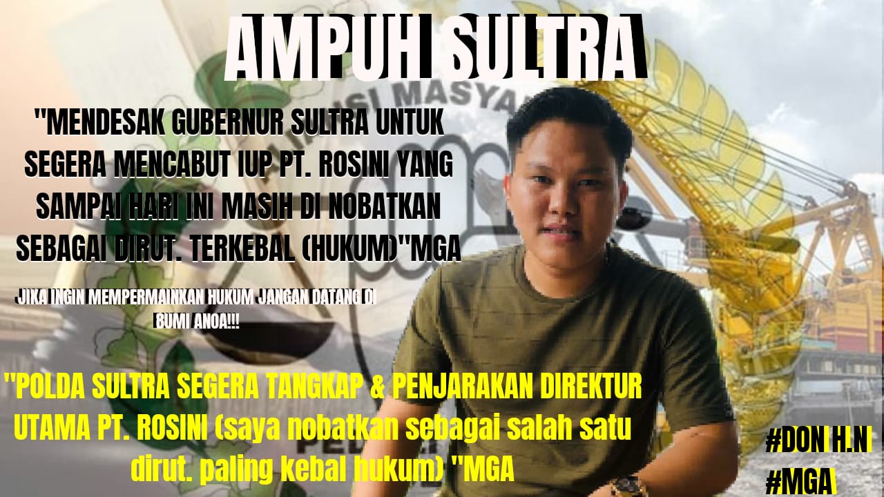 AMPUH SULTRA : PASAL BERLAPIS VS KEBAL HUKUM??? GUBERNUR DAN POLDA SULTRA DIMINTA SEGERA MENCABUT IUP PT. ROSINI DAN TANGKAP DIRUT DAN PENJARAKAN.